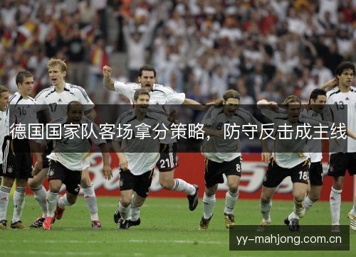 德国国家队客场拿分策略，防守反击成主线