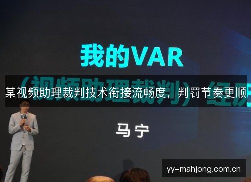 某视频助理裁判技术衔接流畅度，判罚节奏更顺